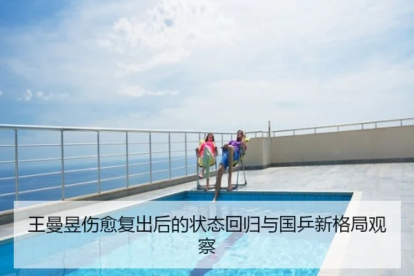 王曼昱伤愈复出后的状态回归与国乒新格局观察